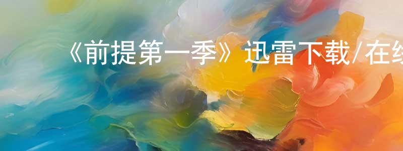 ﻿陈华婷发布﻿《前提第一季》迅雷下载/在线观看-都市情感-美剧天堂